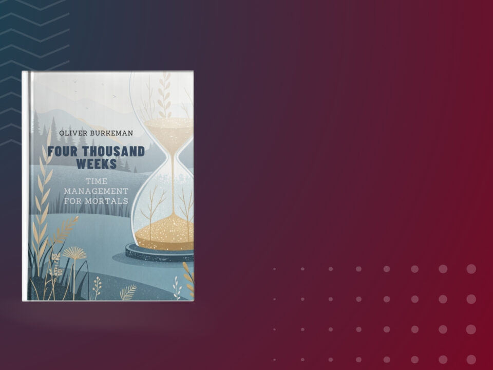 Book Summary: Four thousand weeks by Oliver Burkeman