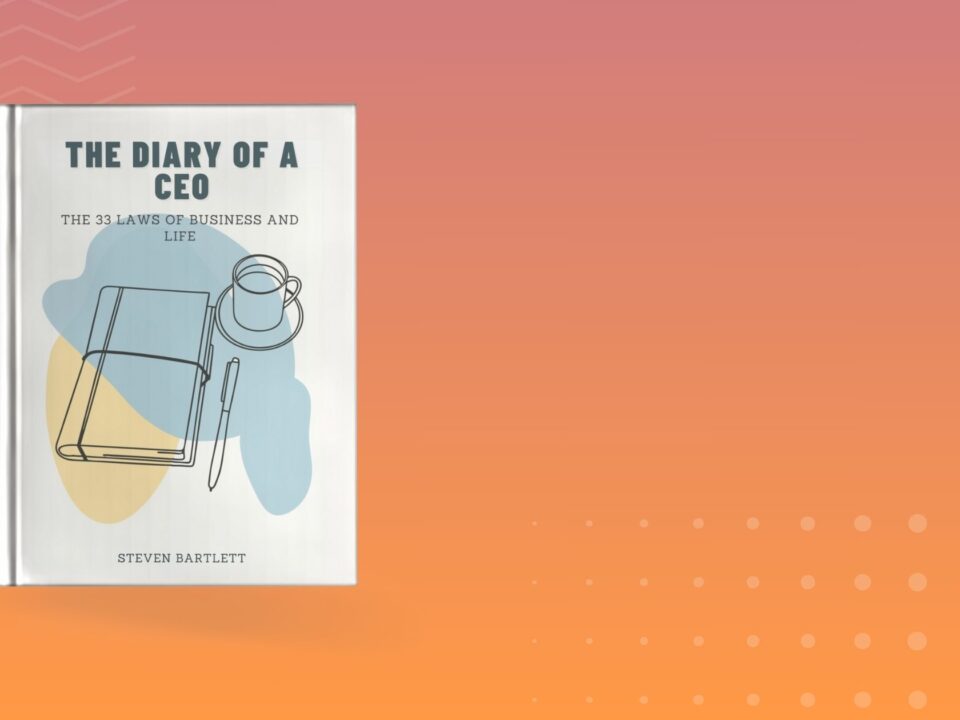 Book summary and Key Insights of The Diary of a CEO by Steven Bartlett