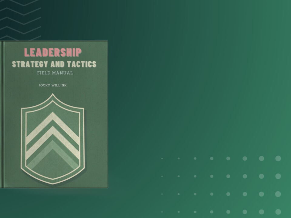 Book summary and Key Insights of Leadership Strategy and Tactics Field Manual by Jocko Willink